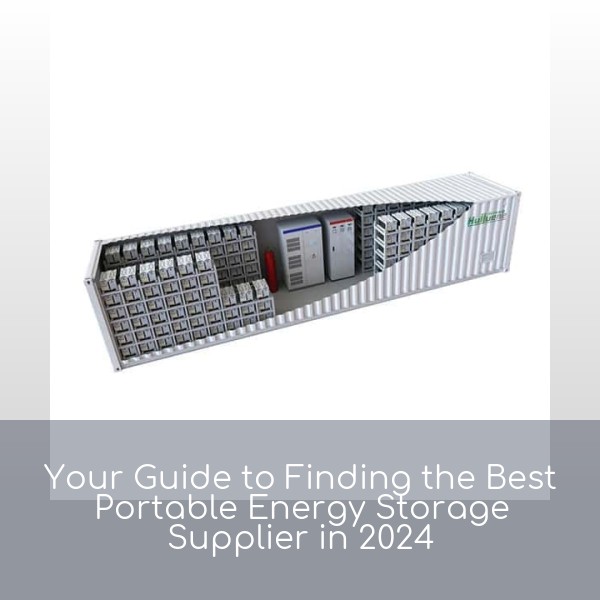 Your Guide to Finding the Best Portable Energy Storage Supplier in 2024